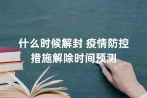 疫情什么时候全面解封（疫情什么时候全部解封）